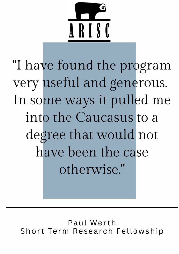 "I have found the program very useful and generous. In some ways it pulled me into the Caucasus to a degree that would not have been the case otherwise."
Paul Werth
Short Term Research Fellowship